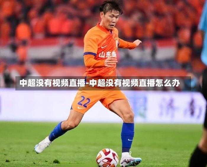 中超没有视频直播-中超没有视频直播怎么办