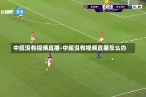中超没有视频直播-中超没有视频直播怎么办